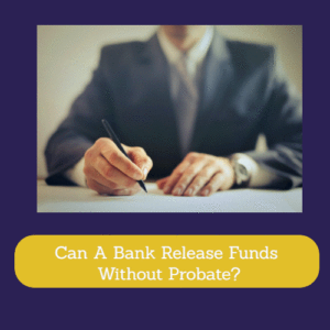 Can A Bank Release Funds Without Probate?
