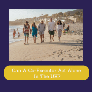 Can A Co-Executor Act Alone In The UK?