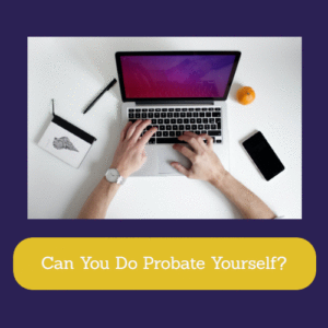 Can You Do Probate Yourself?