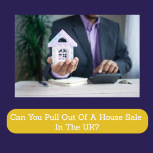 Can You Pull Out Of A House Sale In The UK?
