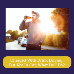 Charged With Drink Driving But Not In Car, What Do I Do