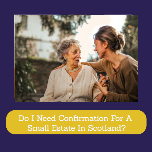 Do I Need Confirmation For A Small Estate In Scotland