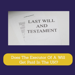 Does The Executor Of A Will Get Paid In The UK?