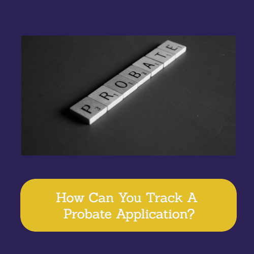 How Can You Track A Probate Application? How Can You Track A Probate Application?