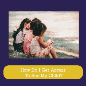 How Do I Get Access To See My Child?