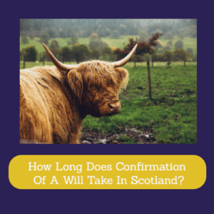 How Long Does Confirmation Of A Will Take In Scotland?