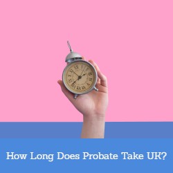 How Long Does Probate Take UK?
