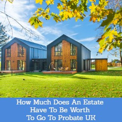 How Much Does An Estate Have To Be Worth To Go To Probate UK