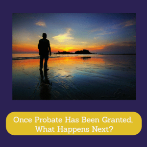 Once Probate Has Been Granted, What Happens Next?