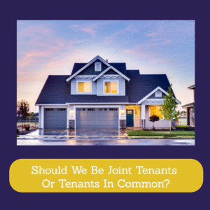 Should We Be Joint Tenants Or Tenants In Common?