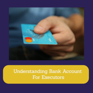 Understanding Bank Account For Executors