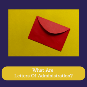 What Are Letters Of Administration?