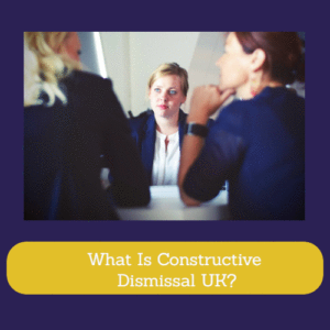 What Is Constructive Dismissal UK?